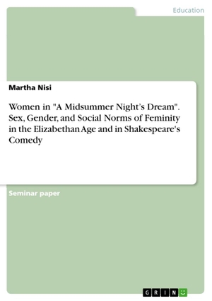 Nisi, Martha. Women in "A Midsummer Night's Dream". Sex, Gender, and Social Norms of Feminity in the Elizabethan Age and in Shakespeare's Comedy. GRIN Verlag, 2017.