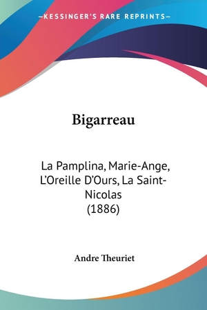 Theuriet, Andre. Bigarreau - La Pamplina, Marie-Ange, L'Oreille D'Ours, La Saint-Nicolas (1886). Kessinger Publishing, LLC, 2010.