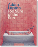 Adam Lupton. Too Sure of the Sun