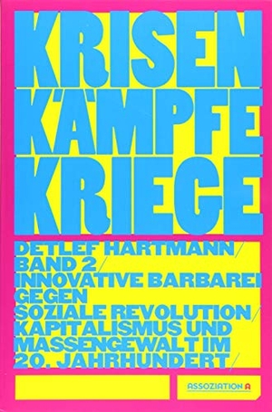 Hartmann, Detlef. Krisen - Kämpfe - Kriege, Band 2 - Innovative Barbarei gegen soziale Revolution - Kapitalismus und Massengewalt im 20. Jahrhundert. Assoziation A, 2019.