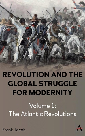 Jacob, Frank. Revolution and the Global Struggle for Modernity - Volume 1 - The Atlantic Revolutions. Anthem Press, 2024.