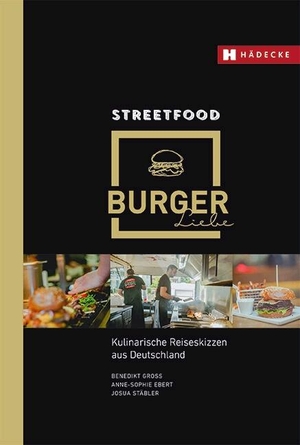 Groß, Benedikt / Stäbler, Josua et al. Streetfood Burgerliebe - Kulinarische Reiseskizzen aus Deutschland. Hädecke Verlag GmbH, 2018.