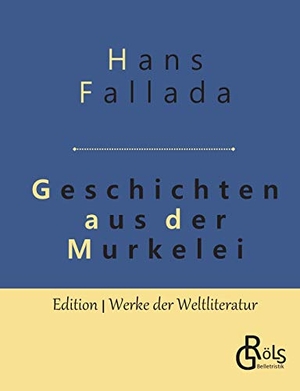 Fallada, Hans. Geschichten aus der Murkelei. Gröls Verlag, 2019.