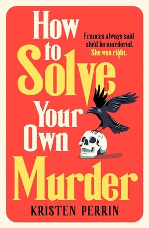 Perrin, Kristen. How To Solve Your Own Murder - An unmissable mystery with a killer hook!. Quercus Publishing, 2024.