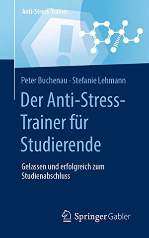 Buchenau, Peter / Stefanie Lehmann. Der Anti-Stress-Trainer für Studierende - Gelassen und erfolgreich zum Studienabschluss. Springer Spektrum, 2021.