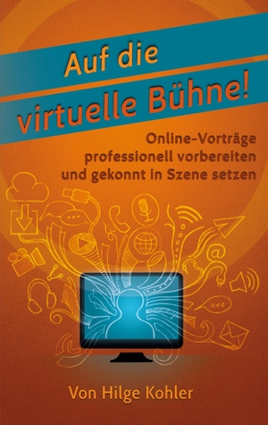Kohler, Hilge. Auf die virtuelle Bühne! - Online-Vorträge professionell vorbereiten und gekonnt in Szene setzen. Books on Demand, 2023.