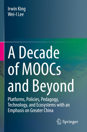 Lee, Wei-I / Irwin King. A Decade of MOOCs and Beyond - Platforms, Policies, Pedagogy, Technology, and Ecosystems with an Emphasis on Greater China. Springer International Publishing, 2023.