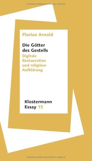 Arnold. Die Götter des Gestells - Digitale Restauration und religiöse Aufklärung. Klostermann Vittorio GmbH, 2026.