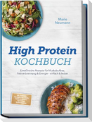 High Protein Kochbuch: Eiweißreiche Rezepte für Muskelaufbau, Fettverbrennung & Energie - einfach & lecker - inkl. Frühstück, Hauptgerichte, Snacks, Shakes & Desserts - mit 30-Tage-Ernährungsplan