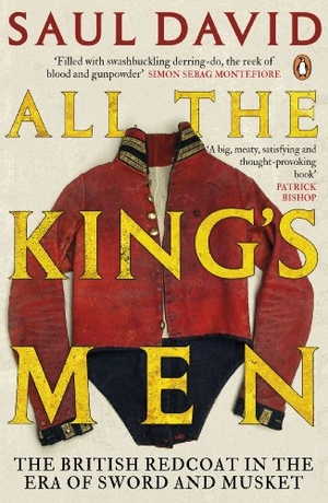 David, Saul. All The King's Men - The British Redcoat in the Era of Sword and Musket. Penguin Books Ltd, 2013.