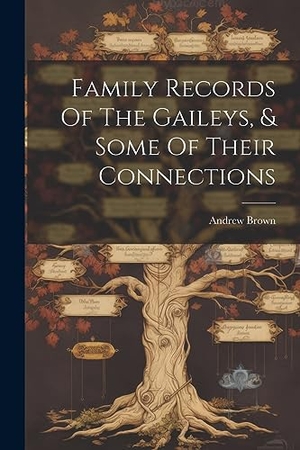 Brown, Andrew. Family Records Of The Gaileys, & Some Of Their Connections. LEGARE STREET PR, 2023.