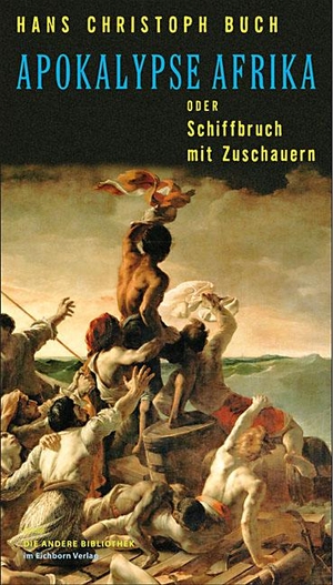 Buch, Hans Christoph. Apokalypse Afrika oder Schiffbruch mit Zuschauern - Romanessay. AB Die Andere Bibliothek, 2011.