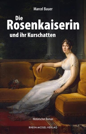 Bauer, Marcel. Die Rosenkaiserin und ihr Kurschatten - Historischer Roman. Rhein-Mosel-Verlag, 2026.