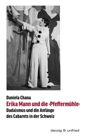 Chana, Daniela. Erika Mann und die ¿Pfeffermühle¿ - Dadaismus und die Anfänge des Cabarets in der Schweiz. danzig & unfried, 2015.