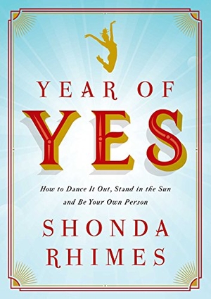 Rhimes, Shonda. Year of Yes - How to Dance It Out, Stand In the Sun and Be Your Own Person. Simon & Schuster UK Ltd, 2016.