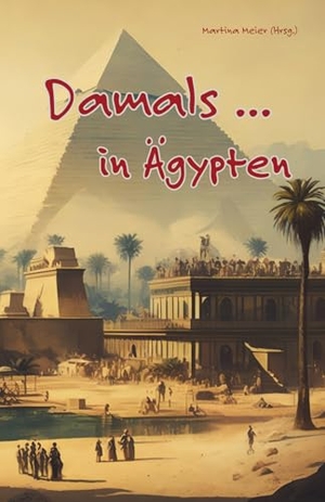 Meier, Martina (Hrsg.). Damals ... in Ägypten - Abenteuer am Nil und im Reich der Götter. Papierfresserchens MTM-Ve, 2026.