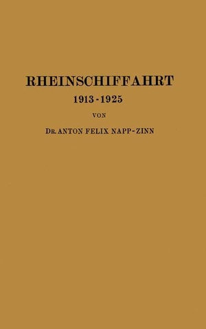 Napp-Zinn, Anton Felix. Rheinschiffahrt 1913¿1925 - Ihre Wirtschaftliche Entwicklung unter dem Einfluss von Weltkrieg und Kriegsfolgen. Springer Berlin Heidelberg, 1925.