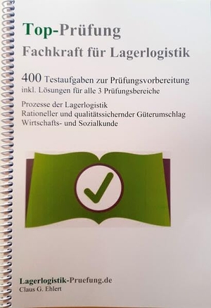 Ehlert, Claus-Günter. Top-Prüfung Fachkraft für Lagerlogistik - 400 Übungsaufgaben für die Abschlussprüfung - Aufgaben inkl. Lösungen für alle 3 Prüfungsbereiche. Ehlert, Claus-Günter, 2023.
