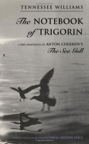 Williams, Tennessee. The Notebook of Trigorin - A Free Adaptation of Chechkov's the Sea Gull. New Directions Publishing Corporation, 1997.