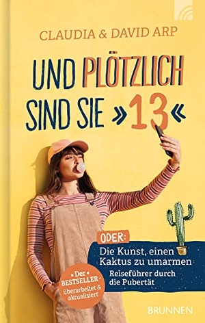 Arp, Claudia / David Arp. Und plötzlich sind sie 13 - oder: Die Kunst, einen Kaktus zu umarmen Reiseführer durch die Pubertät. Brunnen-Verlag GmbH, 2022.