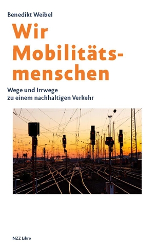 Weibel, Benedikt. Wir Mobilitätsmenschen - Wege und Irrwege zu einem nachhaltigen Verkehr. NZZ Libro, 2021.
