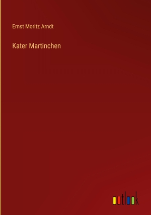 Arndt, Ernst Moritz. Kater Martinchen. Outlook Verlag, 2022.