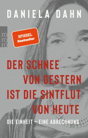 Daniela Dahn. Der Schnee von gestern ist die Sintflut von heute - Die Einheit - eine Abrechnung. ROWOHLT Taschenbuch, 2019.