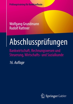 Grundmann, Wolfgang / Rudolf Rathner. Abschlussprüfungen - Bankwirtschaft, Rechnungswesen und Steuerung, Wirtschafts- und Sozialkunde. Springer-Verlag GmbH, 2022.