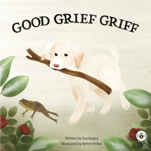 Bogan, Sue. Good Grief Griff. Bumblebee Books, 2025.