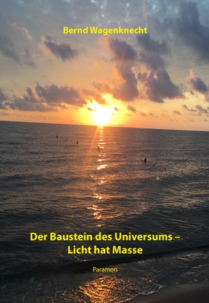 Wagenknecht, Bernd. Der Baustein des Universums - Licht hat Masse. Paramon, 2023.