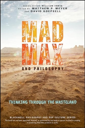 Meyer, Matthew P / David Koepsell et al (Hrsg.). Mad Max and Philosophy - Thinking Through the Wasteland. Wiley, 2024.