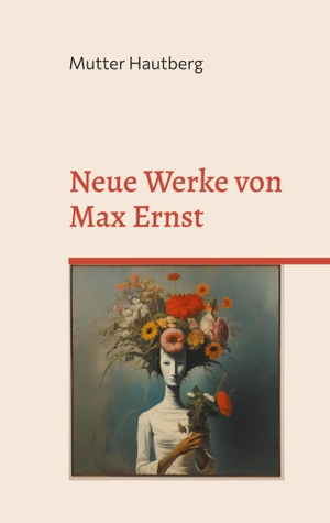 Hautberg, Mutter. Neue Werke von Max Ernst - Er malt durch ein Medium. Books on Demand, 2023.