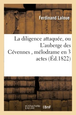 Laloue, Ferdinand. La diligence attaquée, ou L'auberge des Cévennes , mélodrame en 3 actes. Hachette Livre, 2018.