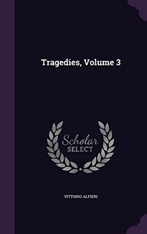 Alfieri, Vittorio. Tragedies, Volume 3. PALALA PR, 2016.