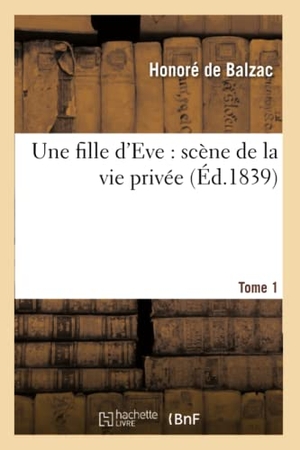de Balzac, Honoré. Une Fille d'Eve: Scène de la Vie Privée. T1. Hachette Livre, 2013.