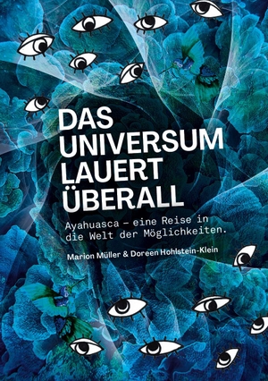 Müller, Marion / Doreen Hohlstein-Klein. Das Universum lauert überall - Ayahuasca - eine Reise in die Welt der Möglichkeiten. Hierophant, 2020.