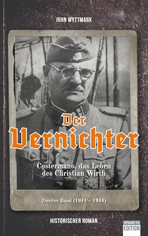 Wyttmark, John. Der Vernichter, Band 2 - Costermano, das Leben des Christian Wirth. Sparkys Edition Verlag, 2025.