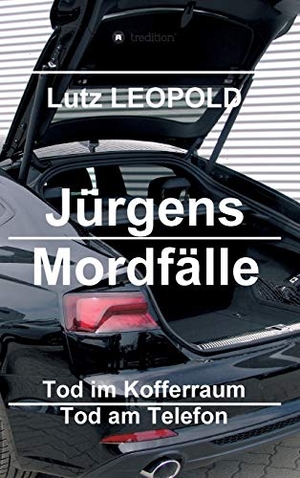 Leopold, Lutz. Jürgens Mordfälle 3 - Tod im Kofferraum Tod am Telefon. tredition, 2018.