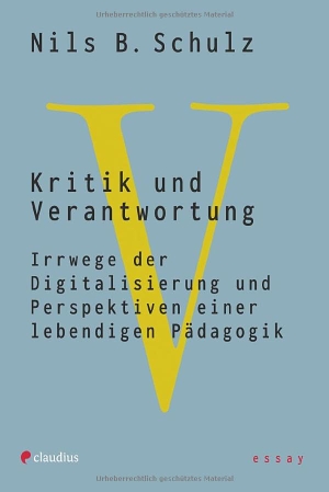 Schulz, Nils B.. Kritik und Verantwortung - Irrwege der Digitalisierung und Perspektiven einer lebendigen Pädagogik. Claudius Verlag GmbH, 2023.