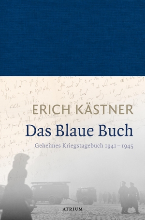 Kästner, Erich. Das Blaue Buch - Geheimes Kriegstagebuch 1941 - 1945. Atrium Verlag, 2018.