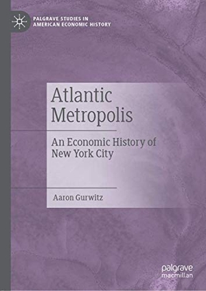 Gurwitz, Aaron. Atlantic Metropolis - An Economic History of New York City. Springer International Publishing, 2019.