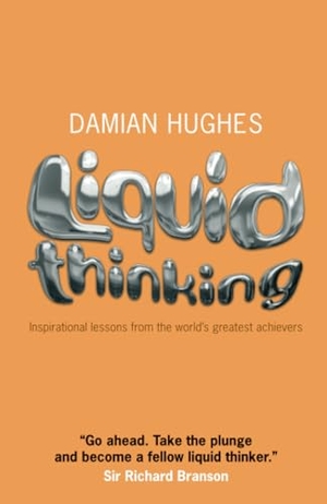 Hughes, Damian. Liquid Thinking - Inspirational Lessons from the World's Great Achievers. John Wiley and Sons Ltd, 2009.