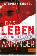 Das Leben ist nichts für Anfänger
