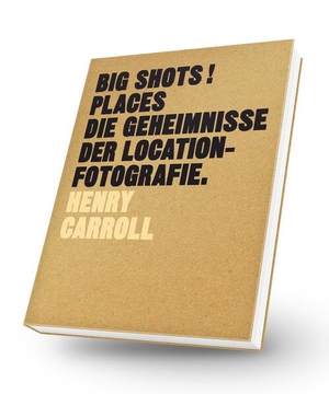 Carroll, Henry. BIG SHOTS! Places - Die Geheimnisse der Location-Fotografie. Midas Collection, 2018.