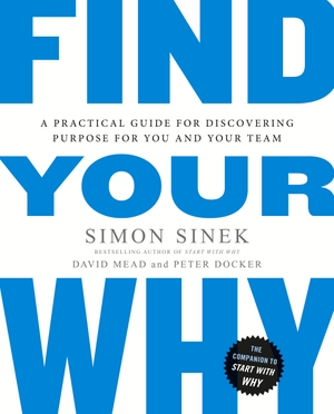 Sinek, Simon / Mead, David et al. Find Your Why - A Practical Guide for Discovering Purpose for You and Your Team. Penguin Books Ltd (UK), 2017.