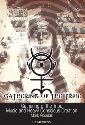 Goodall, Mark. Gathering of the Tribe - Music and Heavy Conscious Creation. Headpress, 2013.