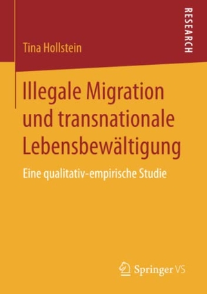 Hollstein, Tina. Illegale Migration und transnationale Lebensbewältigung - Eine qualitativ-empirische Studie. Springer Fachmedien Wiesbaden, 2016.