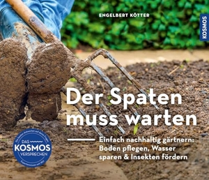 Kötter, Engelbert. Der Spaten muss warten - Einfach nachhaltig gärtnern: Boden pflegen, Wasser sparen & Insekten fördern. Franckh-Kosmos, 2024.