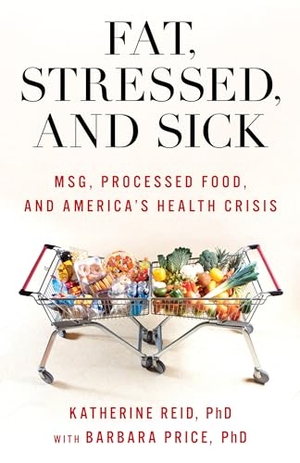 Reid, Katherine / Barbara Price. Fat, Stressed, and Sick - MSG, Processed Food, and America's Health Crisis. Rowman & Littlefield Publishers, 2023.