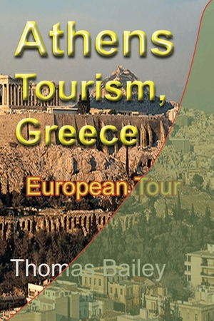 Bailey, Thomas. Athens Tourism, Greece - European Tour. Blurb, 2021.